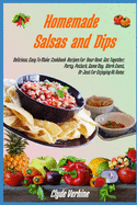 Homemade Salsas and Dips: Delicious, Easy To Make Cookbook Recipes For Your Next Get Together, Party, Potluck, Game Day, Work Event, Or Just For Enjoying At Home.
