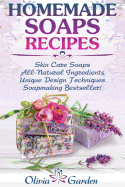 Homemade Soaps Recipes: Natural Handmade Soap, Soapmaking Book with Step by Step Guidance for Cold Process of Soap Making ( How to Make Hand Made Soap, Ingredients, Soapmaking Supplies, Design Ideas)
