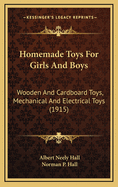 Homemade Toys for Girls and Boys: Wooden and Cardboard Toys, Mechanical and Electrical Toys (1915)