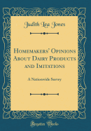 Homemakers' Opinions about Dairy Products and Imitations: A Nationwide Survey (Classic Reprint)