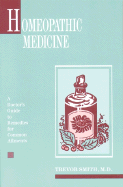 Homeopathic Medicine: A Doctor's Guide to Remedies for Common Ailments - Smith, Trevor, and Smith, M D