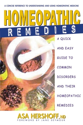 Homeopathic Remedies: A Quick and Easy Guide to Common Disorders and Their Homeopathic Remedies - Hershoff, Asa