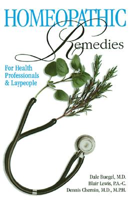 Homeopathic Remedies: For Health Professionals and Laypeople - Buegel, Dale, and Chernin, Dennis, and Lewis, Blair