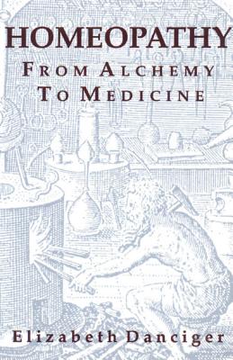 Homeopathy: From Alchemy to Medicine - Danciger, Elizabeth