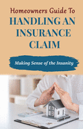 Homeowners Guide to Handling An Insurance Claim: Making The Sense Insanity