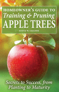 Homeowner's Guide to Training and Pruning Apple Trees: Secrets to Success, from Planting to Maturity