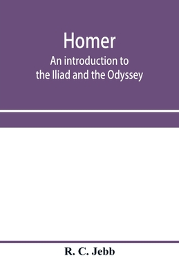 Homer: an introduction to the Iliad and the Odyssey - C Jebb, R