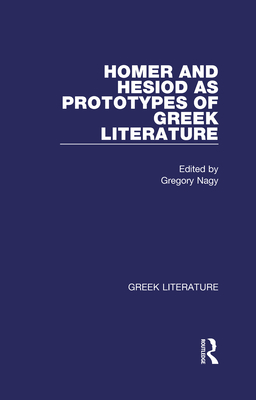 Homer and Hesiod as Prototypes of Greek Literature - Nagy, Gregory (Editor)
