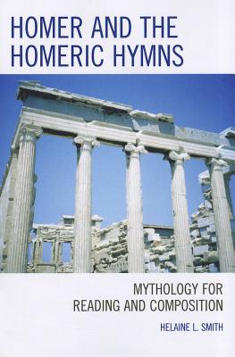 Homer and the Homeric Hymns: Mythology for Reading and Composition - Smith, Helaine L