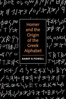 Homer and the Origin of the Greek Alphabet - Powell, Barry B