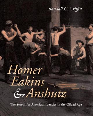 Homer, Eakins, & Anshutz: The Search for American Identity in the Gilded Age - Griffin, Randall C