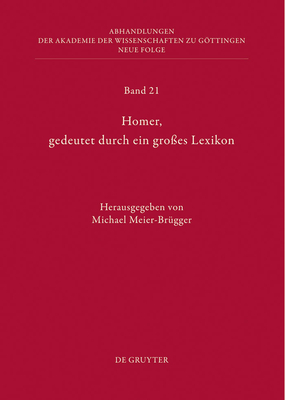 Homer, Gedeutet Durch Ein Groes Lexikon: Akten Des Hamburger Kolloquiums Vom 6.-8. Oktober 2010 Zum Abschluss Des Lexikons Des Frhgriechischen Epos - Meier-Brgger, Michael (Editor)