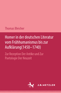 Homer in Der Deutschen Literatur Vom Fr?hhumanismus Bis Zur Aufkl?rung (1450-1740)