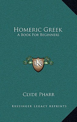 Homeric Greek: A Book For Beginners - Pharr, Clyde