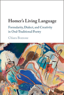 Homer's Living Language: Formularity, Dialect, and Creativity in Oral-Traditional Poetry