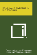 Homes and Gardens in Old Virginia - Christian, Frances Archer (Editor), and Massie, Susanne Williams (Editor), and Freeman, Douglas S (Introduction by)
