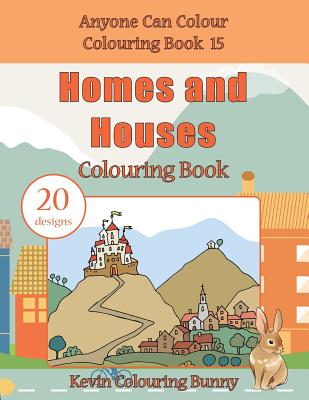 Homes and Houses Colouring Book: 20 designs - Colouring Bunny, Kevin