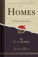 Homes: And How to Make Them (Classic Reprint)