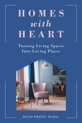 Homes with Heart: Turning Living Spaces Into Loving Places - Frost, Ruth