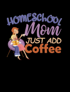 Homeschool Mom Just Add Coffee: Homeschool Themed College Ruled Composition Notebook