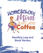 Homeschool Mom Just Add Coffee: Reading Log and Book Review 8 x 10 inches 100 pages