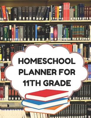 Homeschool Planner for 11th Grade: Planner for One Student - Assignment and Attendance Log Book - High School - Blank - Books Background - Essentials, Homeschool