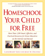 Homeschool Your Child for Free: More Than 1,200 Smart, Effective, and Practical Resources for Home Education on the Internet and Beyond - Gold, LauraMaery, and Zielinski, Joan M