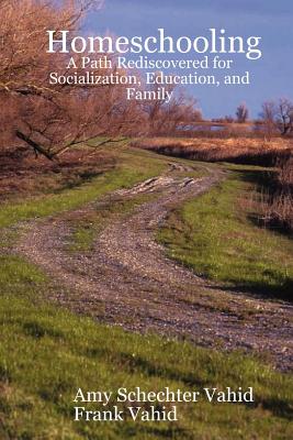 Homeschooling: A Path Rediscovered for Socialization, Education, and Family - Vahid, Amy Schechter, and Vahid, Frank