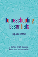 Homeschooling Essentials: A Journey of Self-Discovery, Exploration, and Preparation