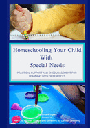 Homeschooling Your Child With Special Needs: Practical Support And Encouragement For Learning With Differences