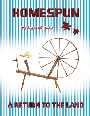 Homespun: A Return to the Land - Richie, Elizabeth G M, and Hyperspace Internet Technologies, Inc (Prepared for publication by)