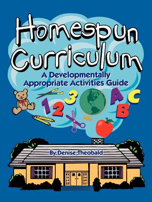 Homespun Curriculum: A Developmentally Appropriate Activities Guide - Theobald, Denise