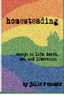 Homesteading: Essays on life, death, sex, and liberation