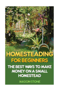 Homesteading for Beginners: The Best Ways to Make Money on a Small Homestead