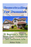 Homesteading for Dummies: 20 Beginner's Tips to Start Your Completely Self-Sufficient Life: (How to Build a Backyard Farm, Mini Farming Self-Sufficiency on 1/ 4 Acre)
