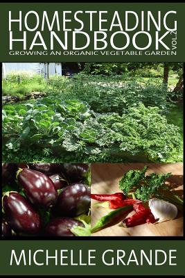 Homesteading Handbook vol. 2: Growing an Organic Vegetable Garden - Grande, Michelle