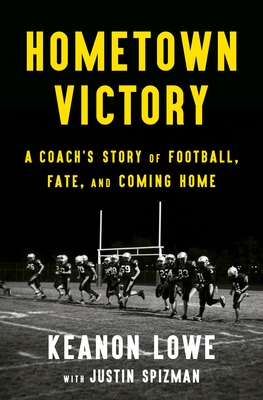 Hometown Victory: A Coach's Story of Football, Fate, and Coming Home - Lowe, Keanon, and Spizman, Justin