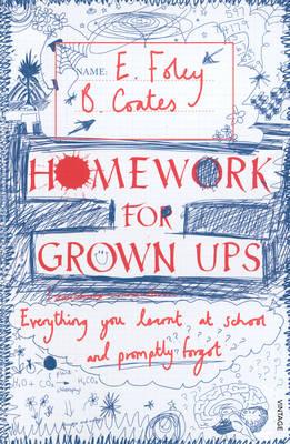 Homework for Grown-ups: Everything You Learnt at School... and Promptly Forgot - Foley, Elizabeth, and Coates, Beth