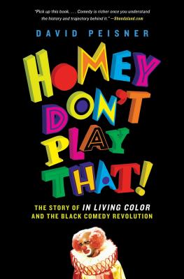 Homey Don't Play That!: The Story of in Living Color and the Black Comedy Revolution - Peisner, David