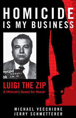 Homicide Is My Business: Luigi the Zip a Hitman's Quest for Honor - Vecchione, Michael, and Schmetterer, Jerry