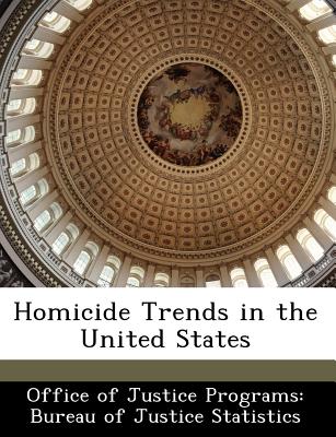 Homicide Trends in the United States - Office of Justice Programs Bureau of Ju (Creator)