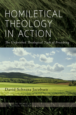 Homiletical Theology in Action: The Unfinished Theological Task of Preaching - Jacobsen, David Schnasa (Editor)