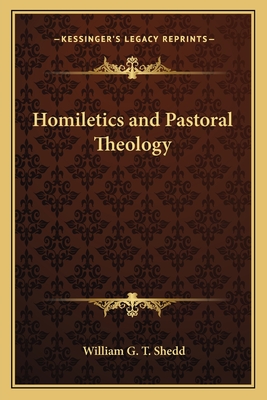 Homiletics and Pastoral Theology - Shedd, William G T