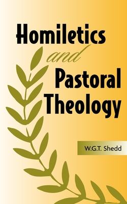 Homiletics and Pastoral Theology - Shedd, William G T