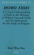 Homo Fidei: A Critical Understanding of Faith in the Writings of Wilfred Cantwell Smith and Its Implications for the Study of Religion