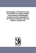 Homoeopathy, A Principle in Nature. Its Scientific Universality Unfolded; Its Development and Philosophy Explained; and Its Applicability to the Treatment of Diseases, Shown by Charles J. Hempel, M.D.