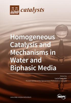 Homogeneous Catalysis and Mechanisms in Water and Biphasic Media - Gonsalvi, Luca (Guest editor)