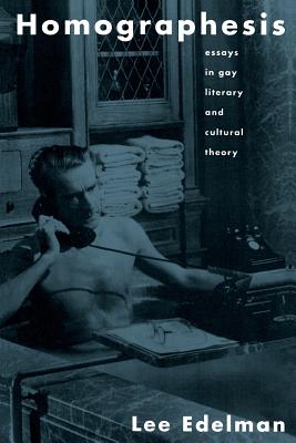 Homographesis: Essays in Gay Literary and Cultural Theory - Edelman, Lee