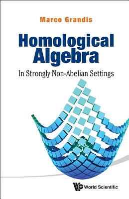 Homological Algebra: In Strongly Non-Abelian Settings - Grandis, Marco