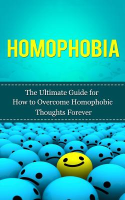 Homophobia: The Ultimate Guide for How to Overcome Homophobic Thoughts Forever - Lincoln, Caesar